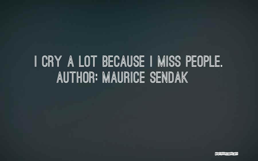 Maurice Sendak Quotes: I Cry A Lot Because I Miss People.