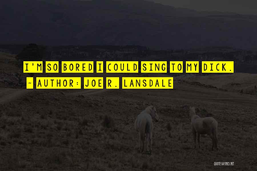Joe R. Lansdale Quotes: I'm So Bored I Could Sing To My Dick.