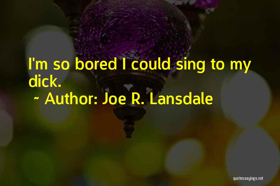 Joe R. Lansdale Quotes: I'm So Bored I Could Sing To My Dick.