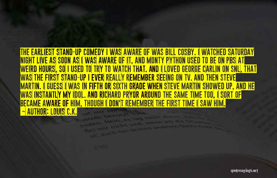 Louis C.K. Quotes: The Earliest Stand-up Comedy I Was Aware Of Was Bill Cosby. I Watched Saturday Night Live As Soon As I