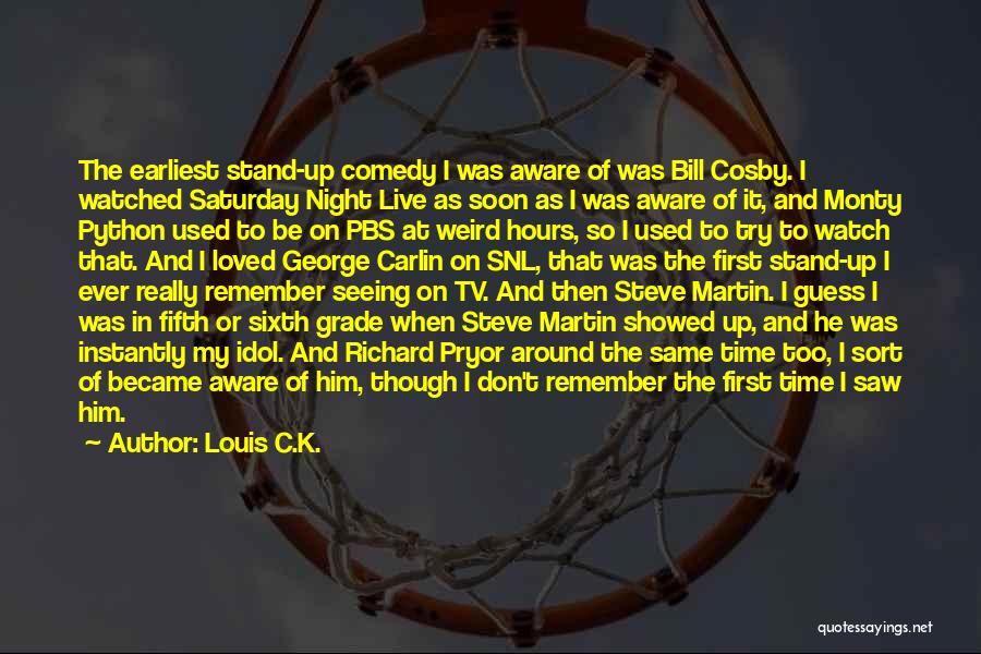 Louis C.K. Quotes: The Earliest Stand-up Comedy I Was Aware Of Was Bill Cosby. I Watched Saturday Night Live As Soon As I