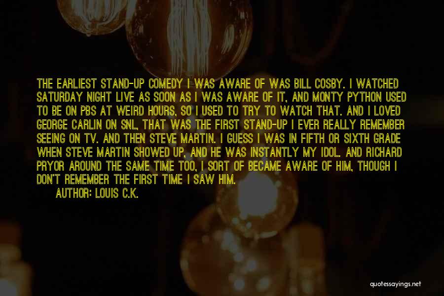 Louis C.K. Quotes: The Earliest Stand-up Comedy I Was Aware Of Was Bill Cosby. I Watched Saturday Night Live As Soon As I