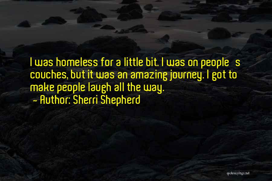 Sherri Shepherd Quotes: I Was Homeless For A Little Bit. I Was On People's Couches, But It Was An Amazing Journey. I Got