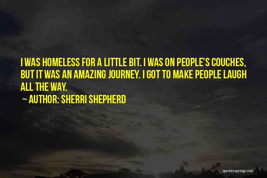 Sherri Shepherd Quotes: I Was Homeless For A Little Bit. I Was On People's Couches, But It Was An Amazing Journey. I Got