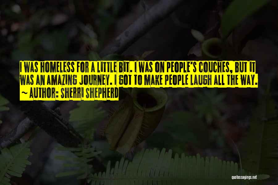 Sherri Shepherd Quotes: I Was Homeless For A Little Bit. I Was On People's Couches, But It Was An Amazing Journey. I Got