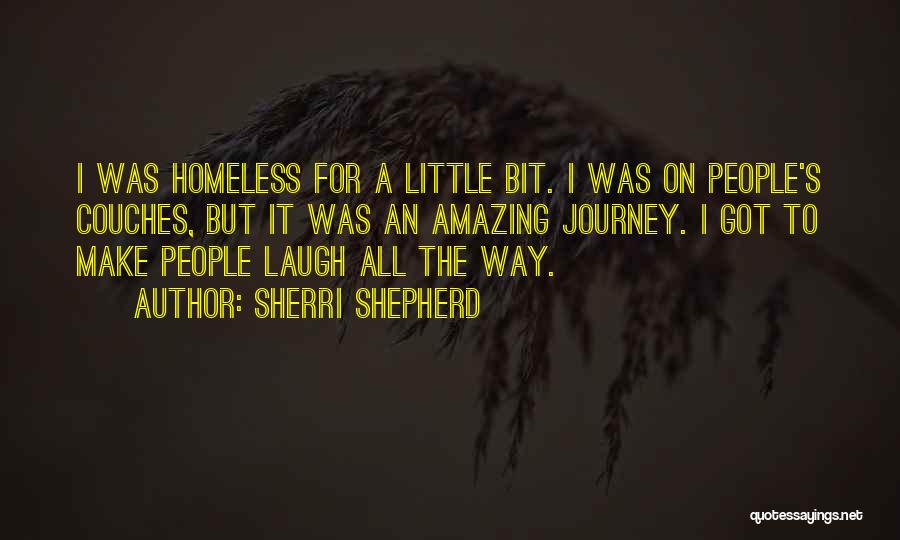 Sherri Shepherd Quotes: I Was Homeless For A Little Bit. I Was On People's Couches, But It Was An Amazing Journey. I Got