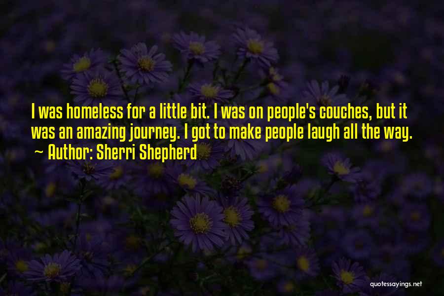 Sherri Shepherd Quotes: I Was Homeless For A Little Bit. I Was On People's Couches, But It Was An Amazing Journey. I Got