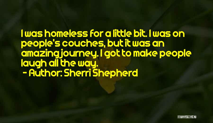 Sherri Shepherd Quotes: I Was Homeless For A Little Bit. I Was On People's Couches, But It Was An Amazing Journey. I Got