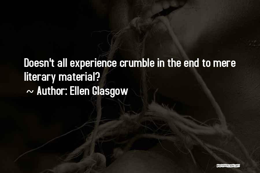 Ellen Glasgow Quotes: Doesn't All Experience Crumble In The End To Mere Literary Material?