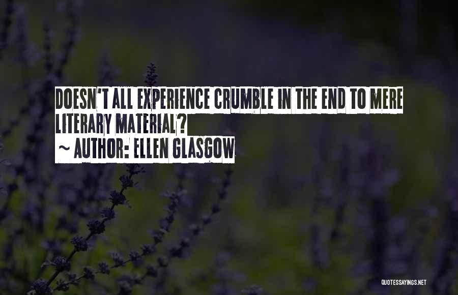 Ellen Glasgow Quotes: Doesn't All Experience Crumble In The End To Mere Literary Material?