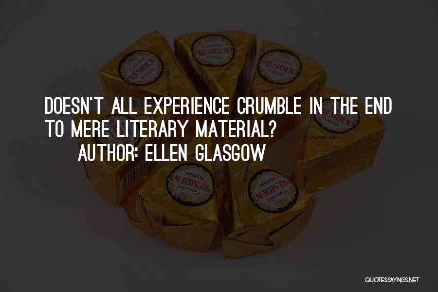 Ellen Glasgow Quotes: Doesn't All Experience Crumble In The End To Mere Literary Material?