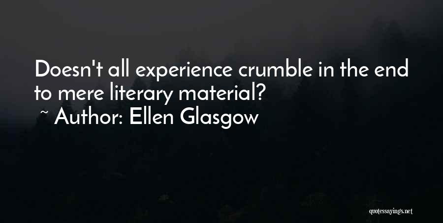 Ellen Glasgow Quotes: Doesn't All Experience Crumble In The End To Mere Literary Material?