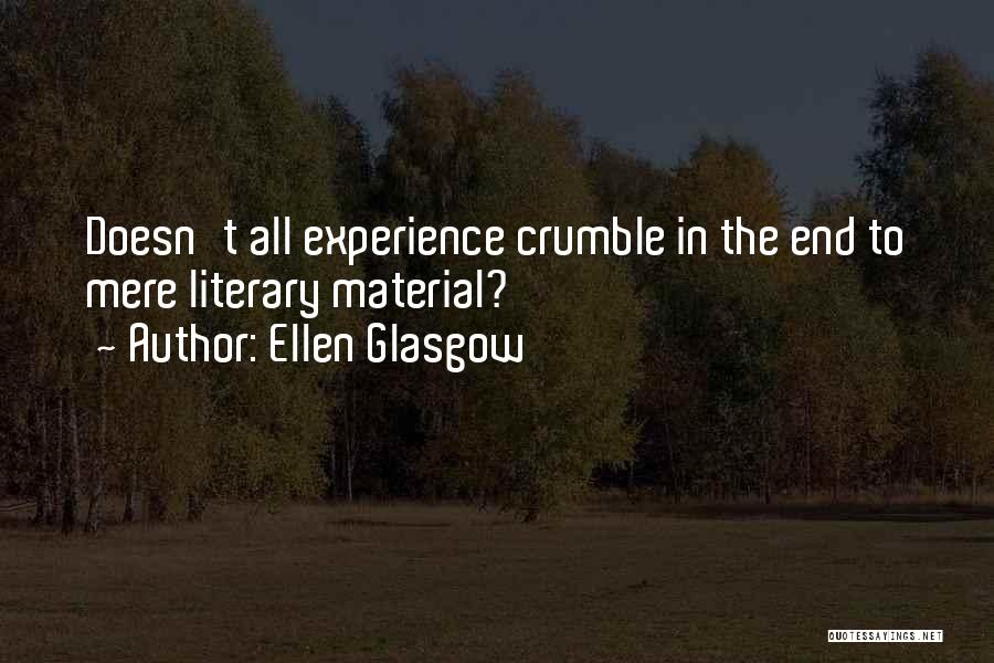 Ellen Glasgow Quotes: Doesn't All Experience Crumble In The End To Mere Literary Material?