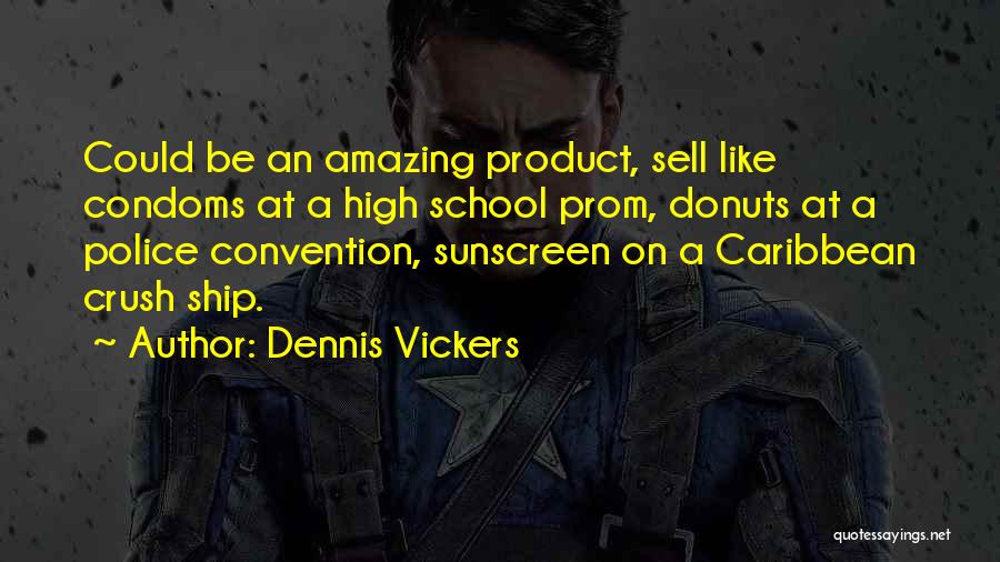 Dennis Vickers Quotes: Could Be An Amazing Product, Sell Like Condoms At A High School Prom, Donuts At A Police Convention, Sunscreen On