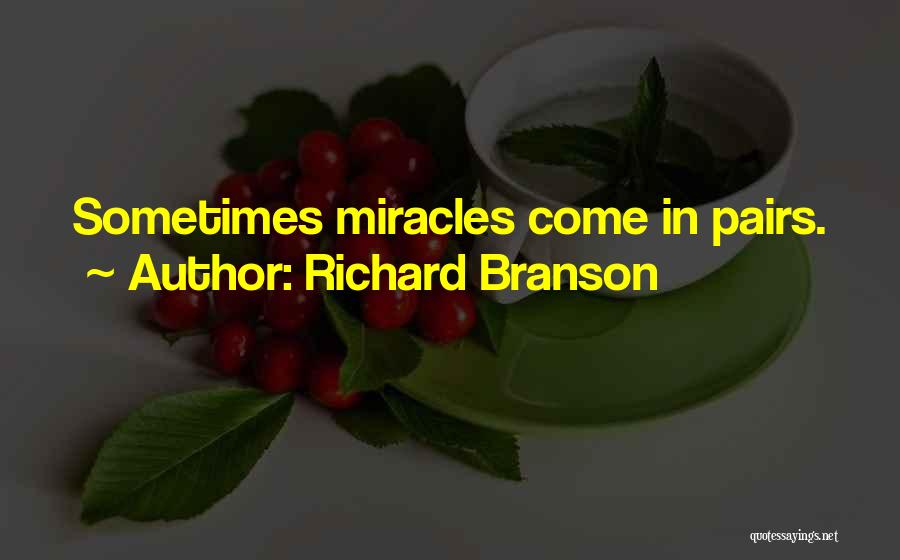 Richard Branson Quotes: Sometimes Miracles Come In Pairs.