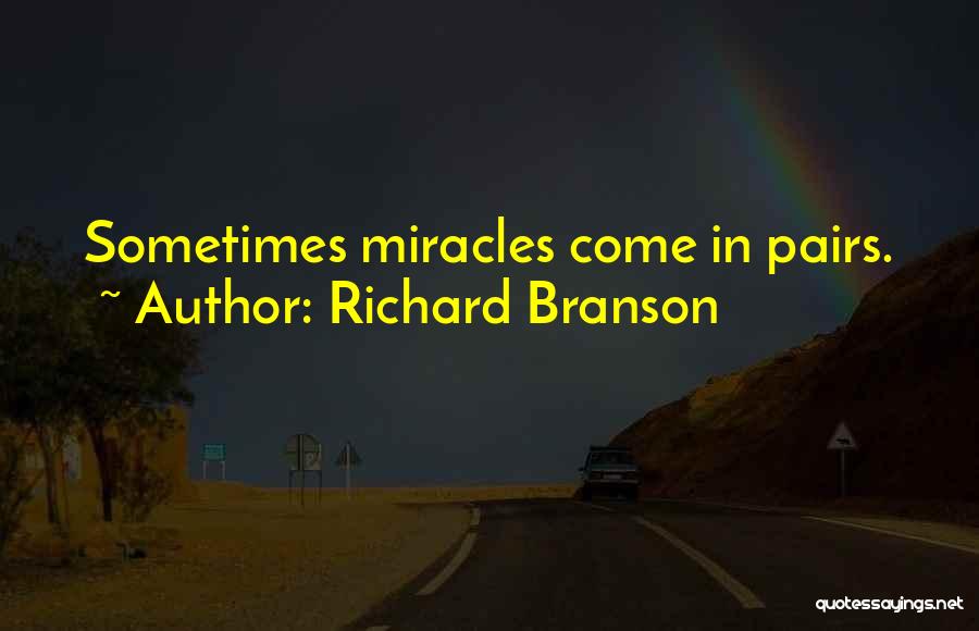 Richard Branson Quotes: Sometimes Miracles Come In Pairs.