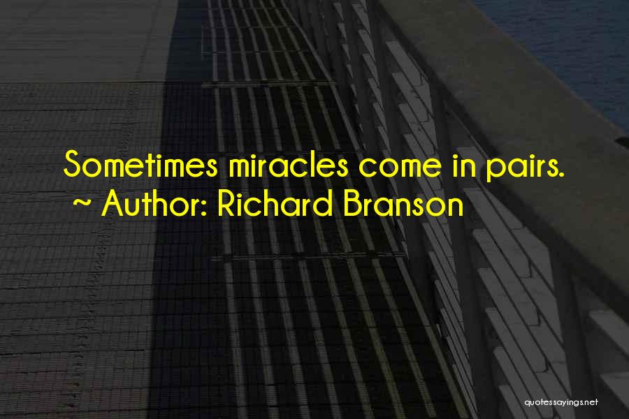 Richard Branson Quotes: Sometimes Miracles Come In Pairs.