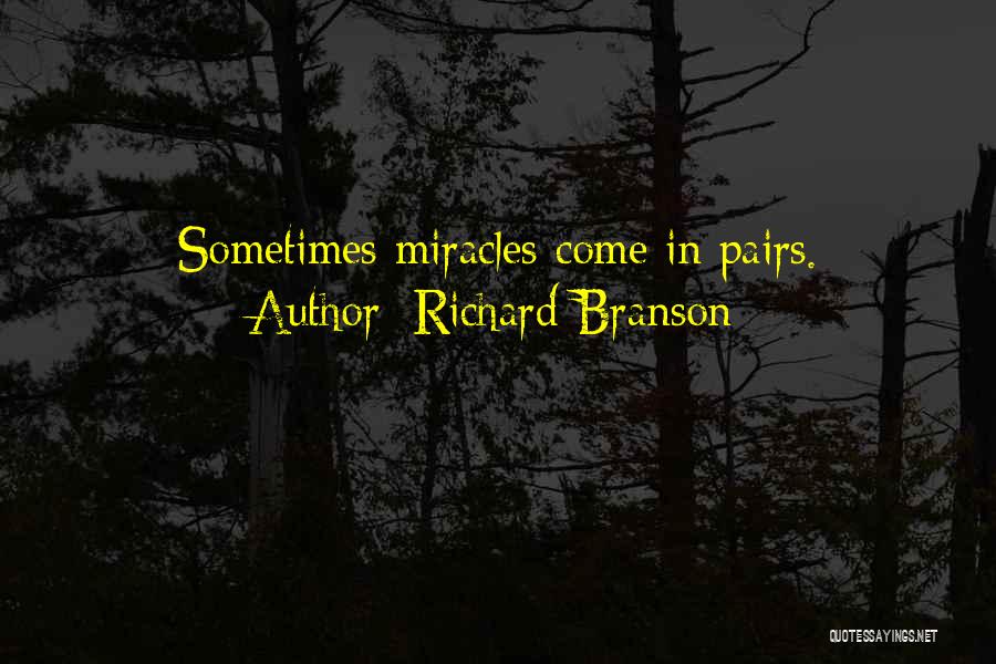 Richard Branson Quotes: Sometimes Miracles Come In Pairs.
