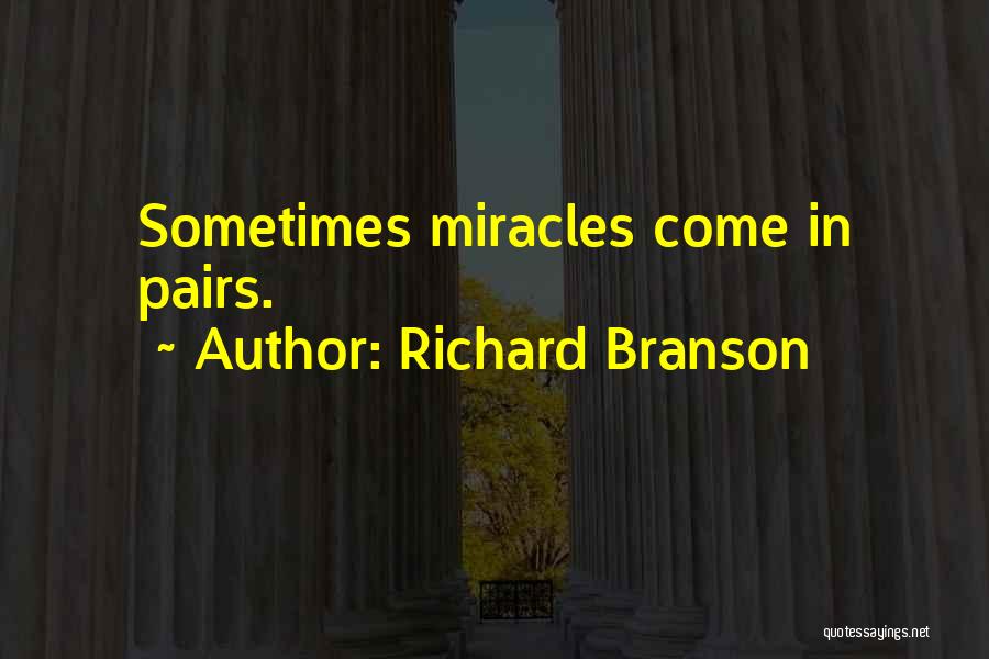 Richard Branson Quotes: Sometimes Miracles Come In Pairs.