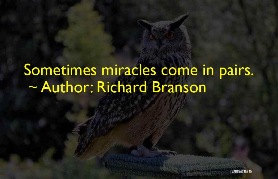 Richard Branson Quotes: Sometimes Miracles Come In Pairs.