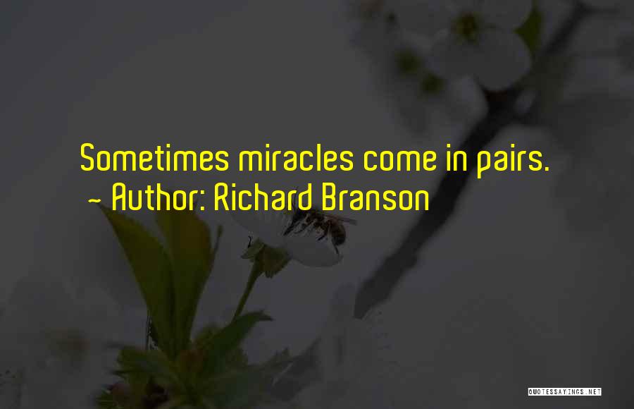 Richard Branson Quotes: Sometimes Miracles Come In Pairs.