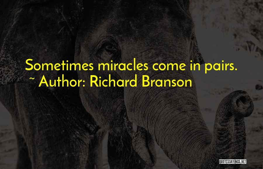 Richard Branson Quotes: Sometimes Miracles Come In Pairs.