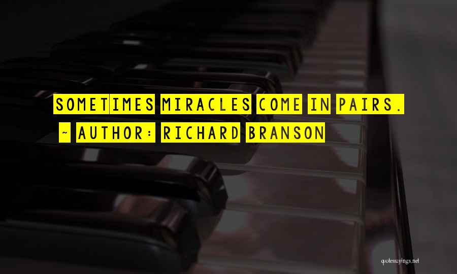 Richard Branson Quotes: Sometimes Miracles Come In Pairs.