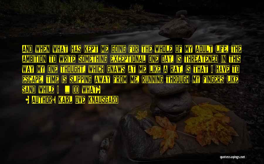 Karl Ove Knausgard Quotes: And When What Has Kept Me Going For The Whole Of My Adult Life, The Ambition To Write Something Exceptional