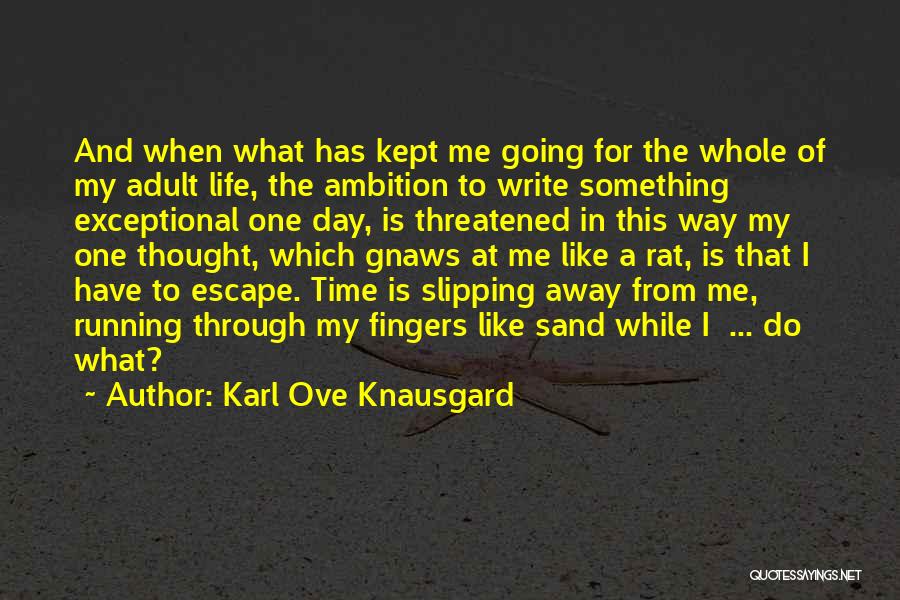 Karl Ove Knausgard Quotes: And When What Has Kept Me Going For The Whole Of My Adult Life, The Ambition To Write Something Exceptional