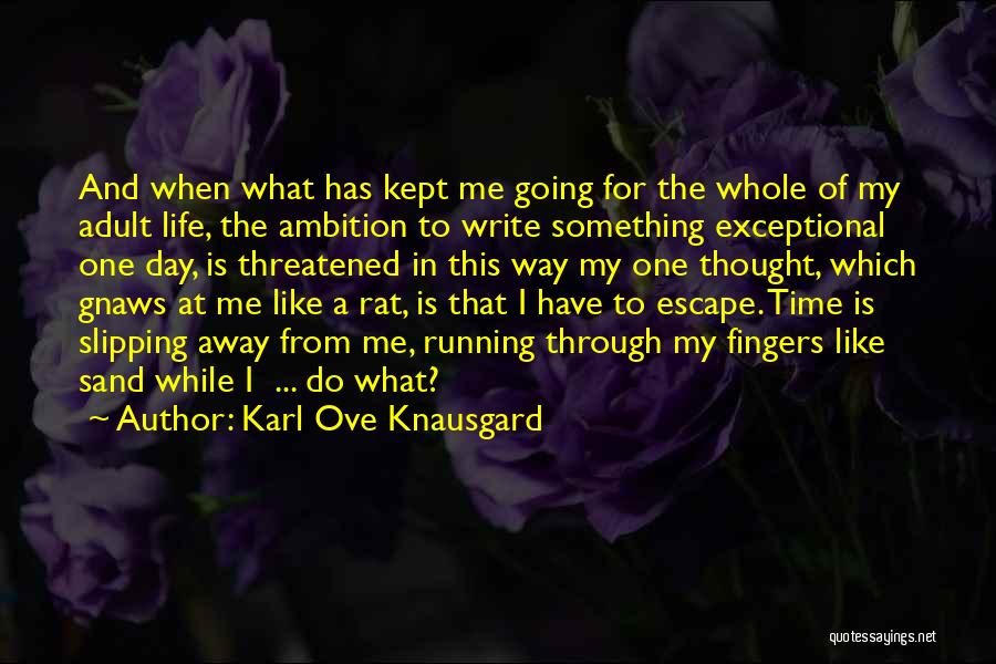 Karl Ove Knausgard Quotes: And When What Has Kept Me Going For The Whole Of My Adult Life, The Ambition To Write Something Exceptional