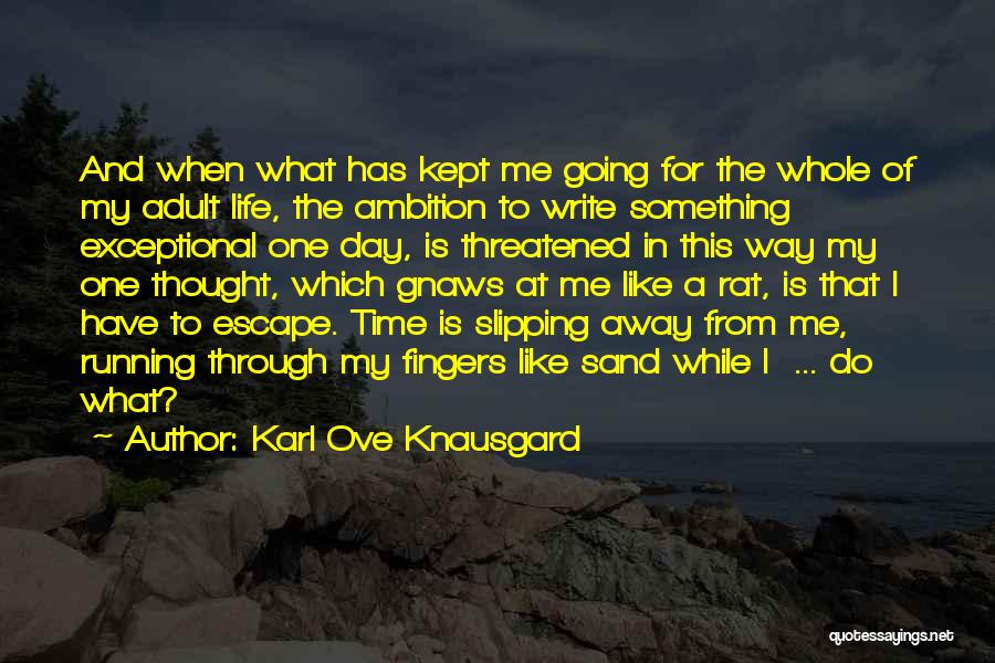 Karl Ove Knausgard Quotes: And When What Has Kept Me Going For The Whole Of My Adult Life, The Ambition To Write Something Exceptional