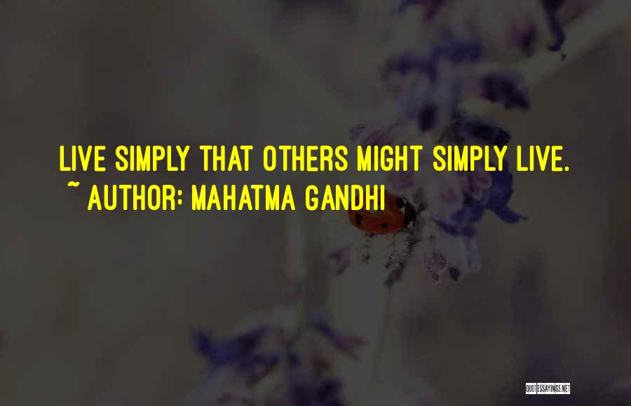 Mahatma Gandhi Quotes: Live Simply That Others Might Simply Live.
