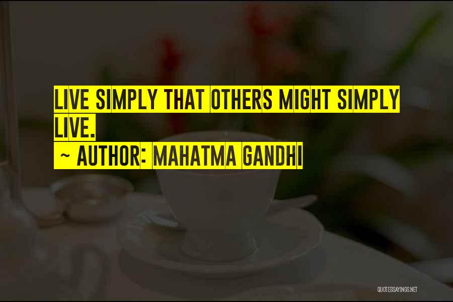 Mahatma Gandhi Quotes: Live Simply That Others Might Simply Live.