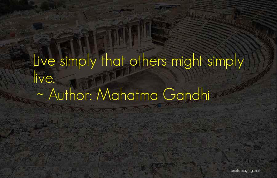 Mahatma Gandhi Quotes: Live Simply That Others Might Simply Live.