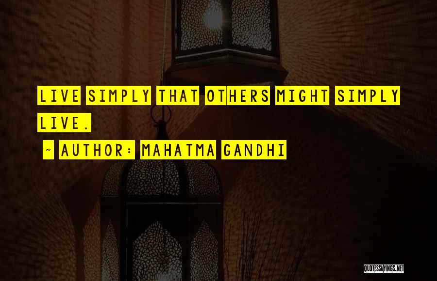 Mahatma Gandhi Quotes: Live Simply That Others Might Simply Live.
