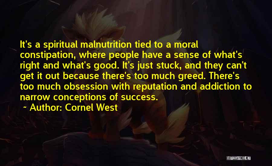 Cornel West Quotes: It's A Spiritual Malnutrition Tied To A Moral Constipation, Where People Have A Sense Of What's Right And What's Good.