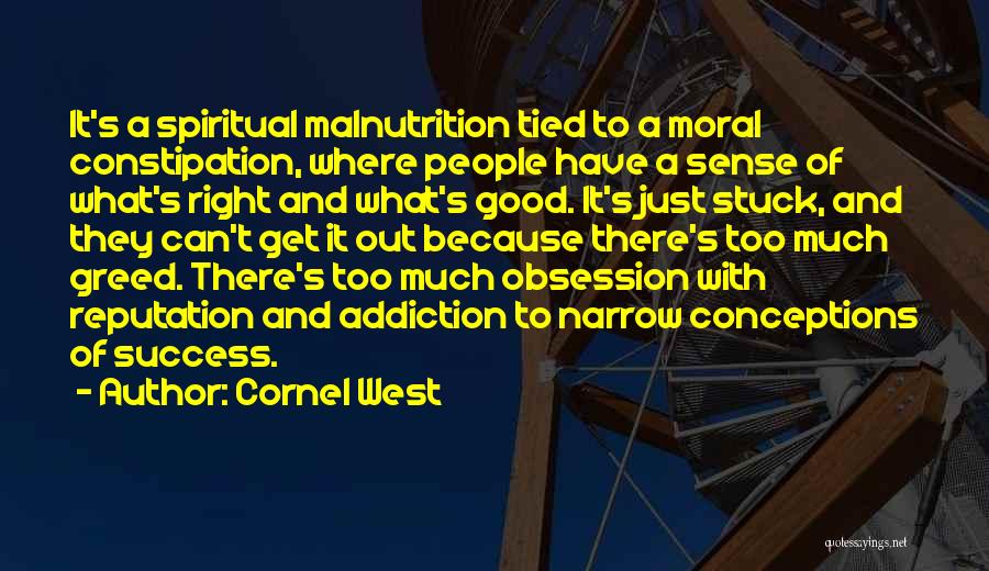 Cornel West Quotes: It's A Spiritual Malnutrition Tied To A Moral Constipation, Where People Have A Sense Of What's Right And What's Good.