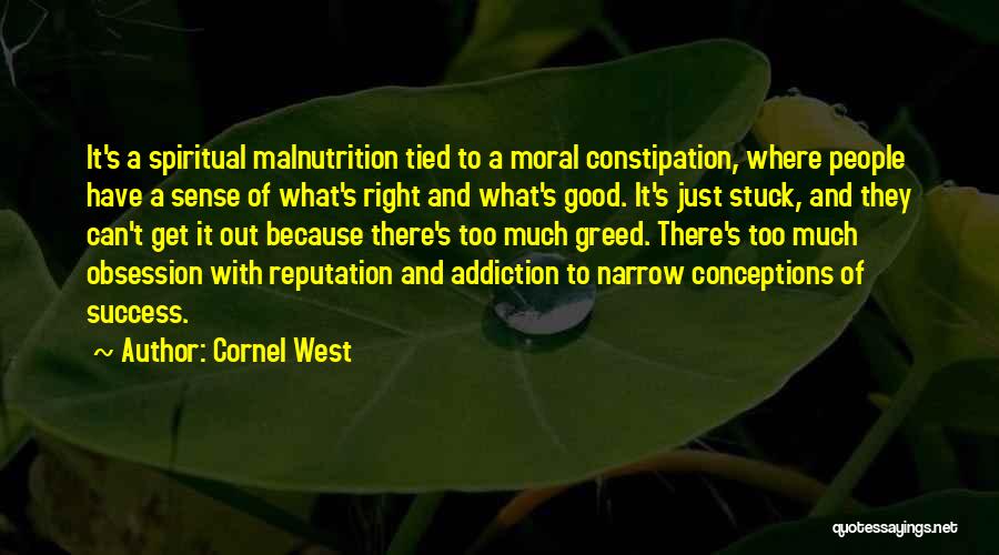 Cornel West Quotes: It's A Spiritual Malnutrition Tied To A Moral Constipation, Where People Have A Sense Of What's Right And What's Good.