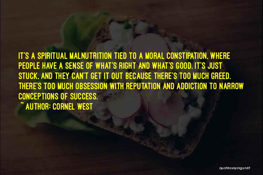 Cornel West Quotes: It's A Spiritual Malnutrition Tied To A Moral Constipation, Where People Have A Sense Of What's Right And What's Good.