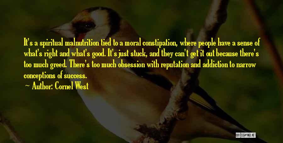 Cornel West Quotes: It's A Spiritual Malnutrition Tied To A Moral Constipation, Where People Have A Sense Of What's Right And What's Good.