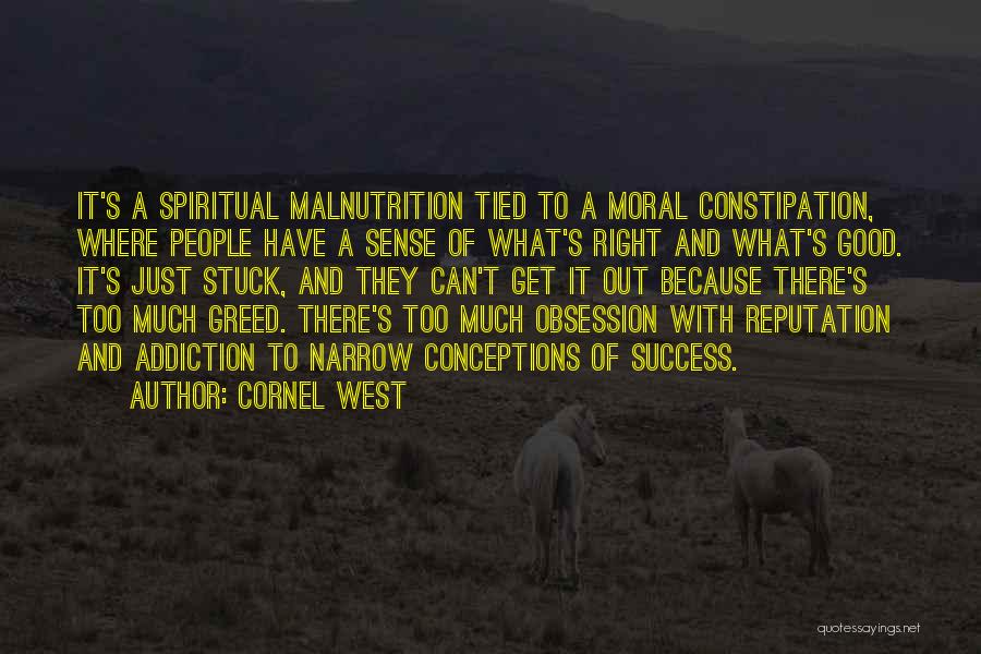 Cornel West Quotes: It's A Spiritual Malnutrition Tied To A Moral Constipation, Where People Have A Sense Of What's Right And What's Good.