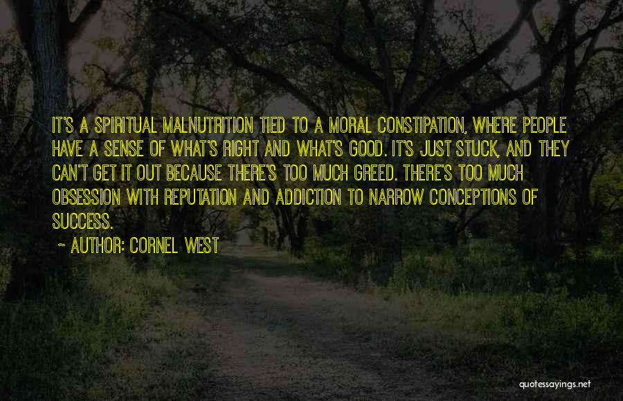 Cornel West Quotes: It's A Spiritual Malnutrition Tied To A Moral Constipation, Where People Have A Sense Of What's Right And What's Good.
