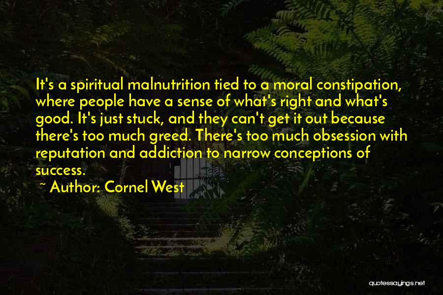 Cornel West Quotes: It's A Spiritual Malnutrition Tied To A Moral Constipation, Where People Have A Sense Of What's Right And What's Good.