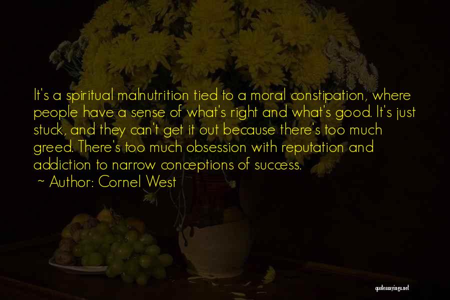 Cornel West Quotes: It's A Spiritual Malnutrition Tied To A Moral Constipation, Where People Have A Sense Of What's Right And What's Good.