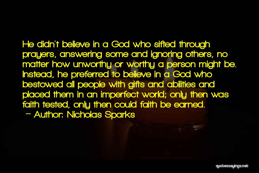 Nicholas Sparks Quotes: He Didn't Believe In A God Who Sifted Through Prayers, Answering Some And Ignoring Others, No Matter How Unworthy Or