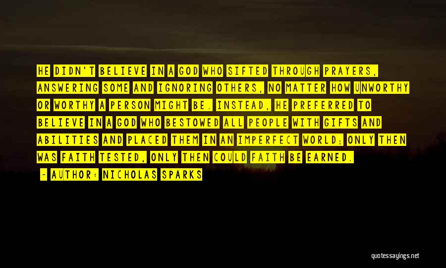 Nicholas Sparks Quotes: He Didn't Believe In A God Who Sifted Through Prayers, Answering Some And Ignoring Others, No Matter How Unworthy Or