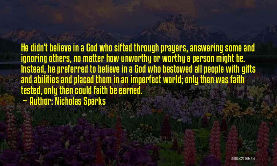 Nicholas Sparks Quotes: He Didn't Believe In A God Who Sifted Through Prayers, Answering Some And Ignoring Others, No Matter How Unworthy Or