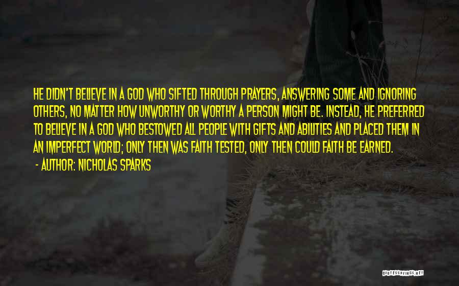 Nicholas Sparks Quotes: He Didn't Believe In A God Who Sifted Through Prayers, Answering Some And Ignoring Others, No Matter How Unworthy Or