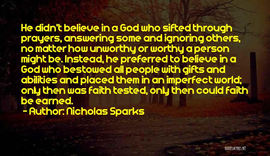 Nicholas Sparks Quotes: He Didn't Believe In A God Who Sifted Through Prayers, Answering Some And Ignoring Others, No Matter How Unworthy Or