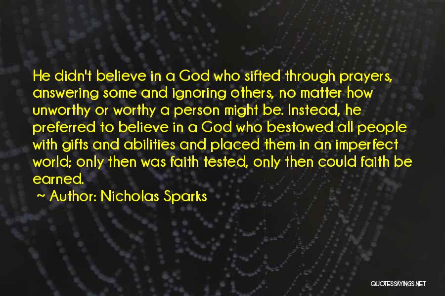 Nicholas Sparks Quotes: He Didn't Believe In A God Who Sifted Through Prayers, Answering Some And Ignoring Others, No Matter How Unworthy Or